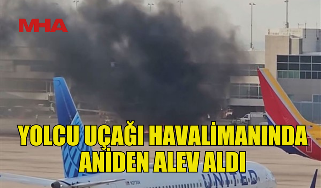 ABD'DE BİR YOLCU UÇAĞI HAVALİMANINDAYKEN ANİDEN ALEV ALDI