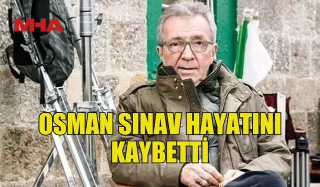 YÖNETMEN VE YAPIMCI OSMAN SINAV VEFAT ETTİ