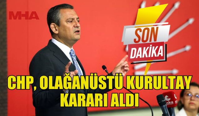 CHP 6 NİSAN'DA OLAĞANÜSTÜ KURULTAY KARARI ALDI!