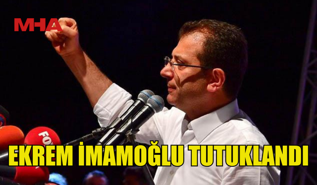 İBB BAŞKANI EKREM İMAMOĞLU TUTUKLANDI