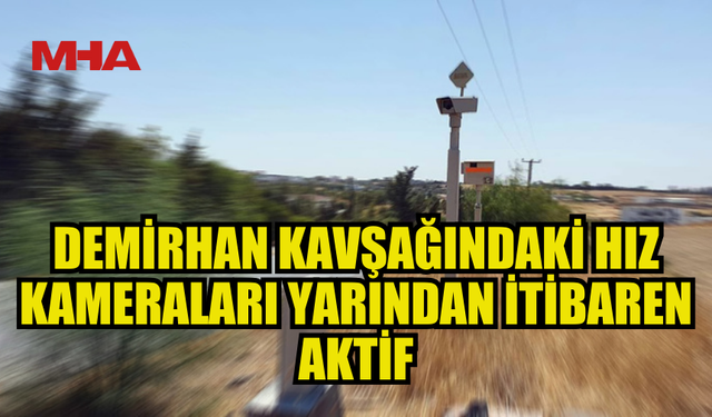 DEMİRHAN KAVŞAĞI’NDA SABİT HIZ KAMERALARI AKTİF OLUYOR