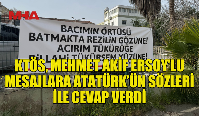 KTÖS, MEHMET AKİF ERSOY’LU MESAJLARA ATATÜRK'ÜN SÖZLERİYLE YANIT VERDİ