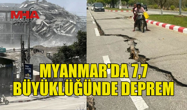MYANMAR'DA 7,7 BÜYÜKLÜĞÜNDE DEPREM OLDU