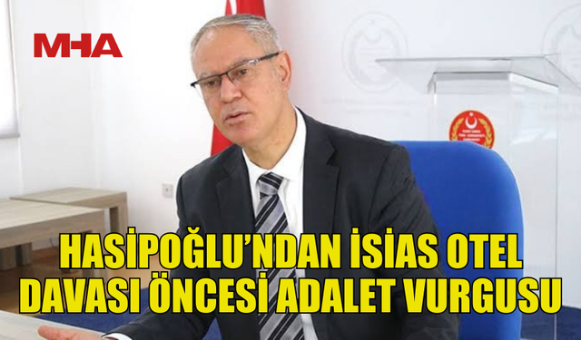 UBP GENEL SEKRETERİ OĞUZHAN HASİPOĞLU’NDAN İSİAS OTEL DAVASI ÖNCESİ ADALET VURGUSU