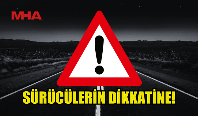 BU YOLU KULLANACAK SÜRÜCÜLERİN DİKKATİNE...