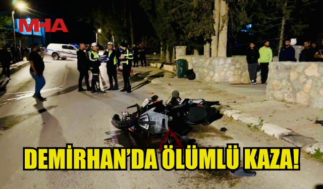 DEMİRHAN'DA ÖLÜMLÜ MOTOR KAZASI!