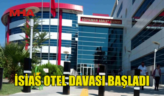 İSİAS OTEL DAVASI BAŞLADI: KAMU GÖREVLİLERİ YARGILANIYOR