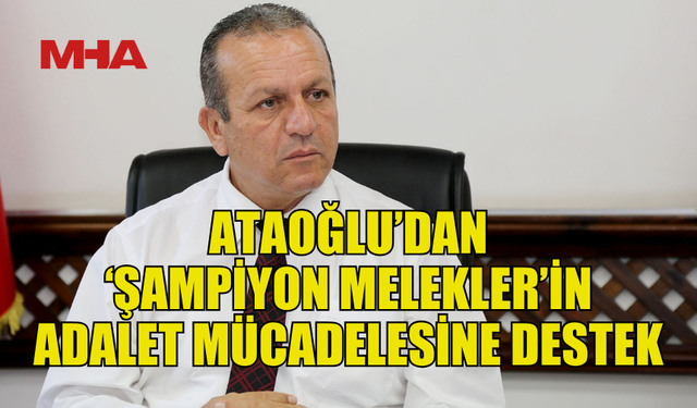 ATAOĞLU: ŞAMPİYON MELEKLER İÇİN ADALET MÜCADELESİ HEPİMİZİN GÖREVİ