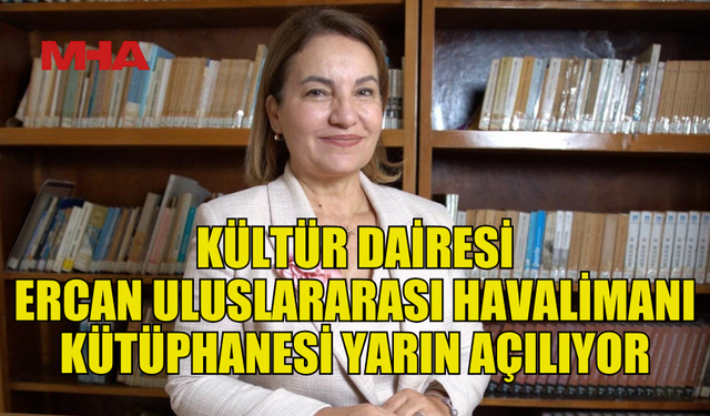 KÜLTÜR DAİRESİ ERCAN ULUSLARARASI HAVALİMANI KÜTÜPHANESİ YARIN AÇILIYOR