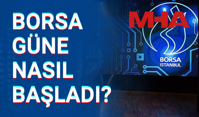BORSA İSTANBUL GÜNE DÜŞÜŞLE BAŞLADI