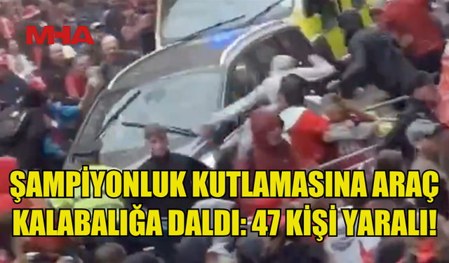 LİVERPOOL'UN ŞAMPİYONLUK KUTLAMASINA ARAÇ KALABALIĞA DALDI: 47 KİŞİ YARALANDI