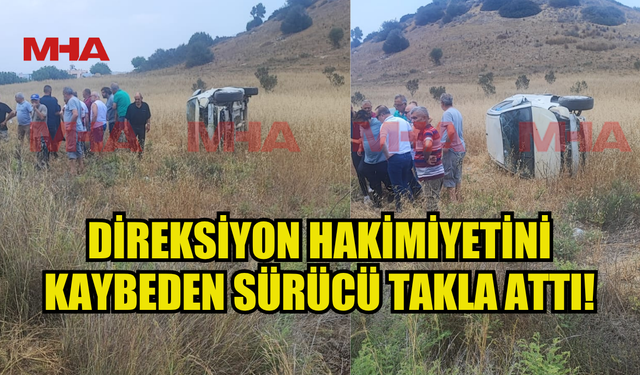 DİREKSİYON HAKİMİYETİNİ  KAYBEDEN ARAÇ SÜRÜCÜSÜ TARLAYA UÇTU
