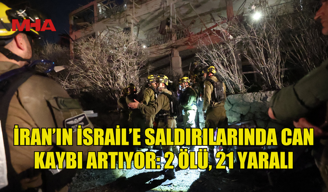 İRAN'DAN İSRAİL'E SABAH SAATLERİNDE DÜZENLENEN SALDIRILARDA 2 KİŞİ ÖLDÜ, 21 KİŞİ YARALANDI