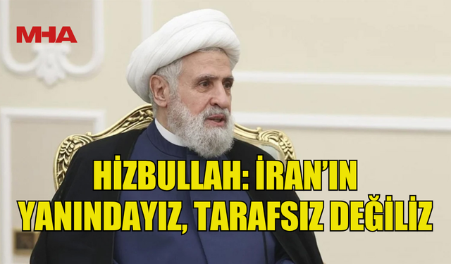 HİZBULLAH: İRAN’IN YANINDAYIZ, TARAFSIZ DEĞİLİZ