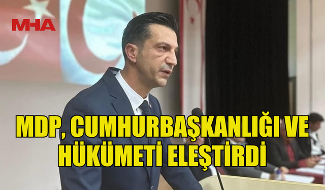 MDP, CUMHURBAŞKANLIĞI VE HÜKÜMETİ ELEŞTİRDİ