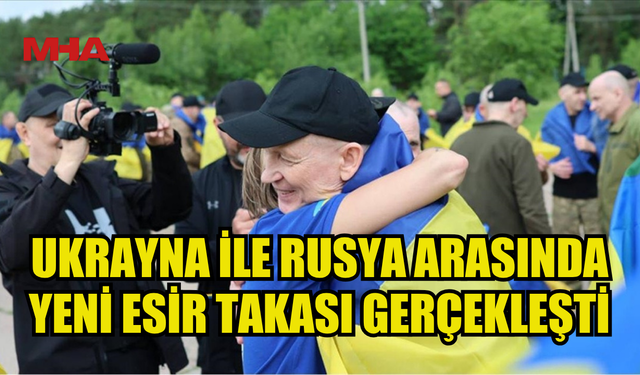İSTANBUL GÖRÜŞMELERİNDE VARILAN ANLAŞMA GEREĞİ UKRAYNA VE RUSYA ESİR ASKER TAKASI YAPTI