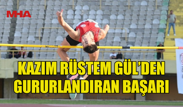 KAZIM RÜSTEM GÜL’DEN GURURLANDIRAN BAŞARI