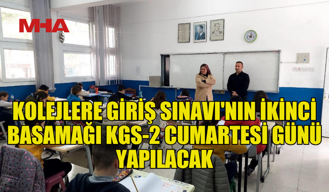 KOLEJLERE GİRİŞ SINAVI'NIN İKİNCİ BASAMAĞI KGS-2 CUMARTESİ GÜNÜ GERÇEKLEŞTİRİLECEK