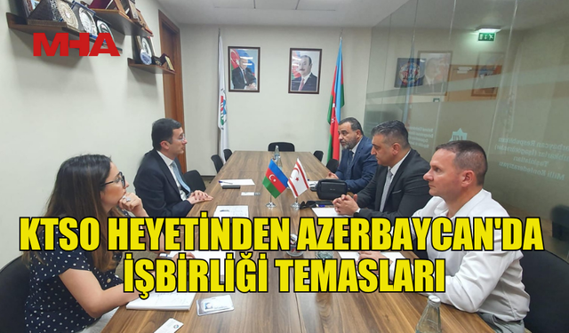 KTSO TEMSİLCİLERİ AZERBAYCAN ULUSAL GİRİŞİMCİLER ORGANİZASYONU YÖNETİCİLERİYLE GÖRÜŞTÜ