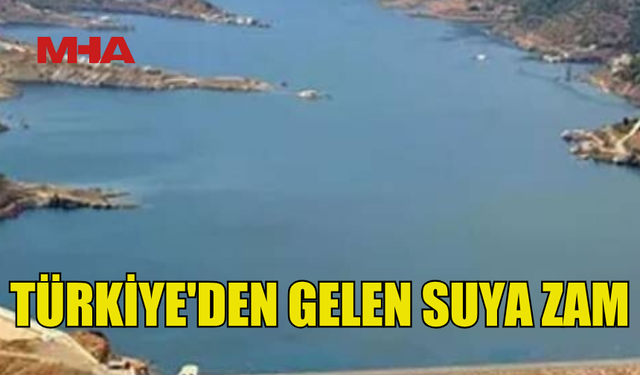 TÜRKİYE'DEN GELEN SUYA ZAM YAPILDI