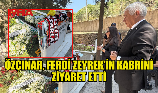 ÖZÇINAR, FERDİ ZEYREK’İN KABRİNİ ZİYARET ETTİ