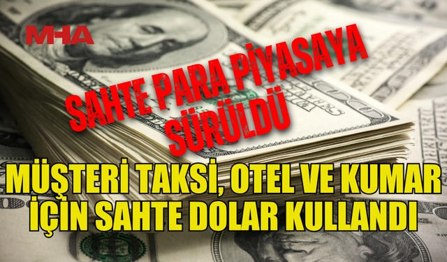 POLİS UYARDI: 100’LÜK SAHTE DOLARLA DOLANDIRICILIK