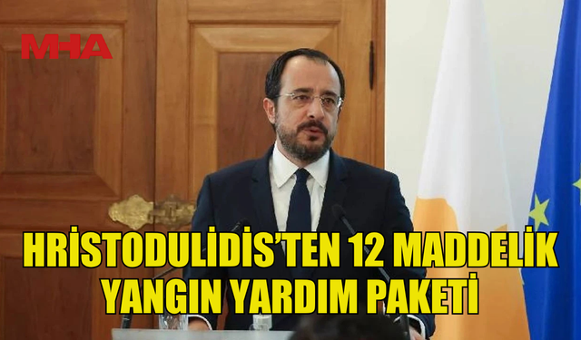 HRİSTODULİDİS’TEN 12 MADDELİK YANGIN YARDIM PAKETİ