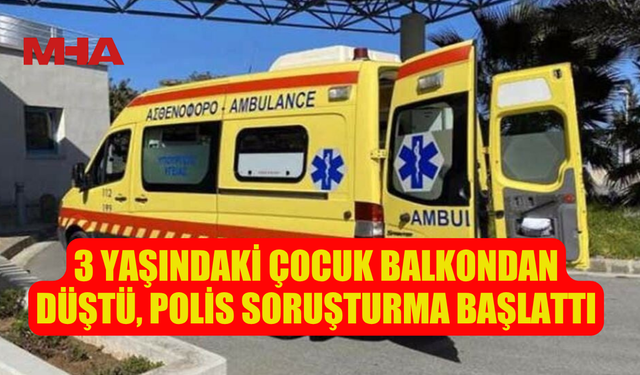 LİMASOL’DA 3 YAŞINDAKİ ÇOCUK BALKONDAN DÜŞTÜ
