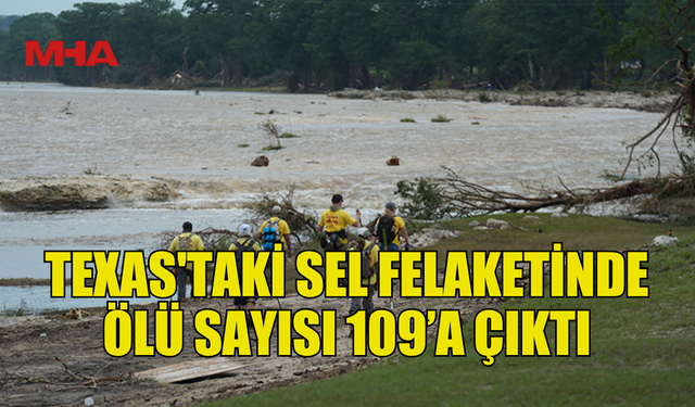 TEXAS'TAKİ SEL FELAKETİNDE ÖLÜ SAYISI 109’A YÜKSELDİ