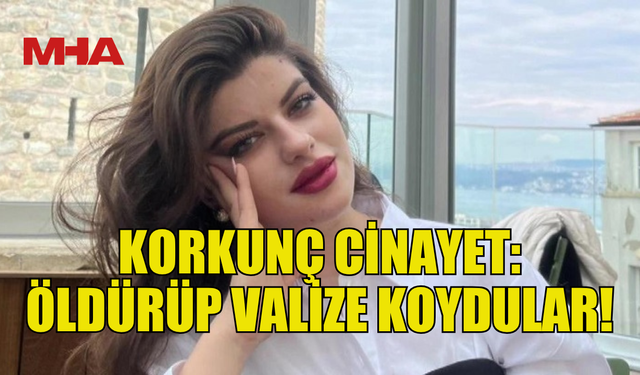 KORKUNÇ CİNAYET: AYŞE TOKYAZ’I ÖLDÜRÜP VALİZE KOYDULAR