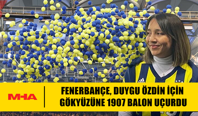FENERBAHÇE, DUYGU ÖZDİN İÇİN GÖKYÜZÜNE 1907 BALON UÇURDU