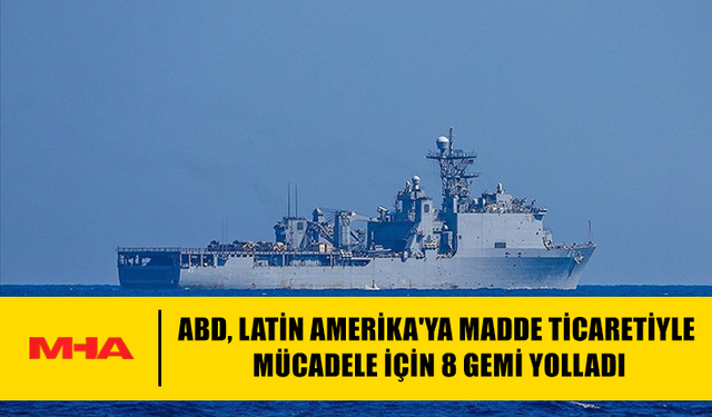 ABD, LATİN AMERİKA'YA MADDE TİCARETİYLE MÜCADELE İÇİN 8 GEMİ YOLLADI