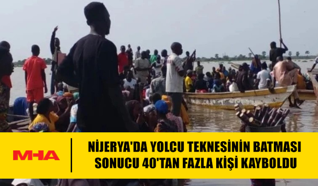 NİJERYA'DA YOLCU TEKNESİNİN BATMASI SONUCU 40'TAN FAZLA KİŞİ KAYBOLDU