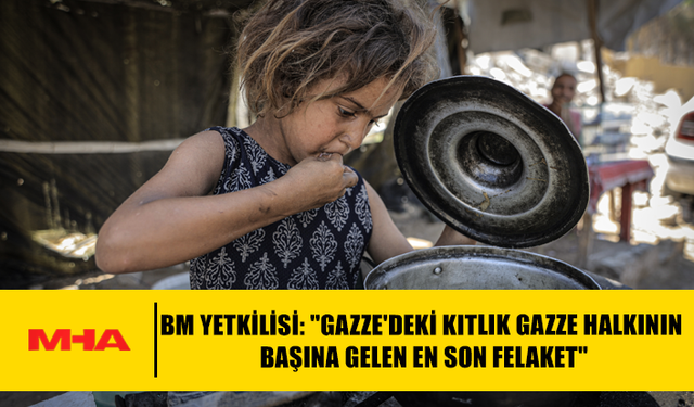 BM YETKİLİSİ: "GAZZE'DEKİ KITLIK GAZZE HALKININ BAŞINA GELEN EN SON FELAKET"