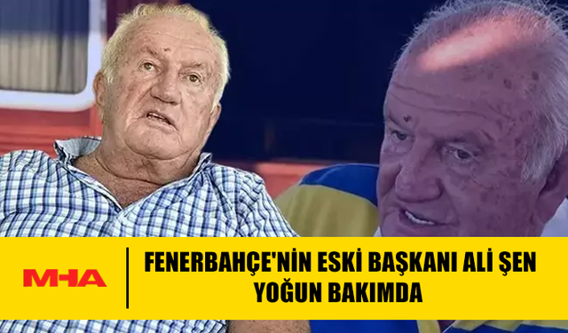 FENERBAHÇE'NİN ESKİ BAŞKANLARINDAN ALİ ŞEN YOĞUN BAKIMA ALINDI KONUŞAMIYOR KİMSEYİ TANIMIYOR