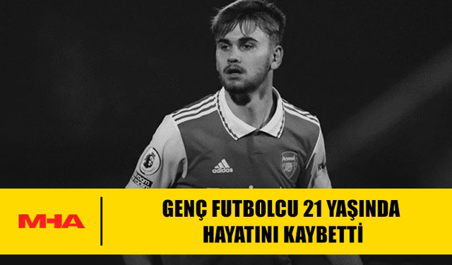 GENÇ FUTBOLCU 21 YAŞINDA HAYATINI KAYBETTİ