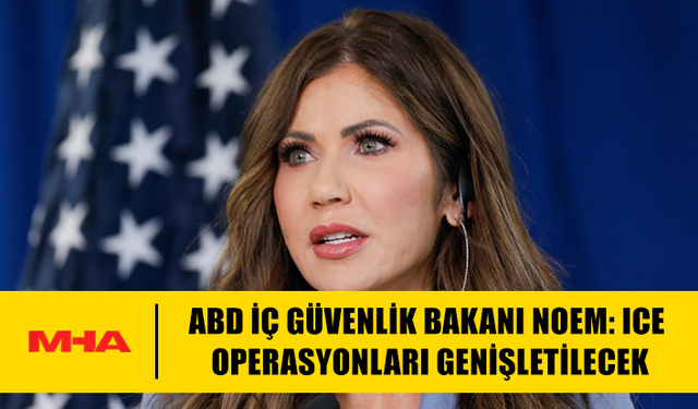 ABD İÇ GÜVENLİK BAKANI NOEM: ICE OPERASYONLARI GENİŞLETİLECEK