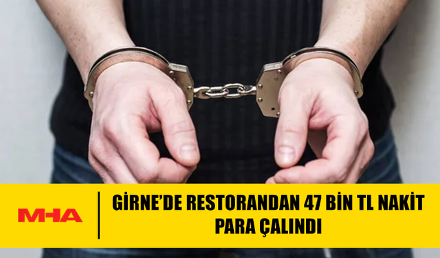 GİRNE’DE RESTORANDAN 47 BİN TL NAKİT PARA ÇALINDI
