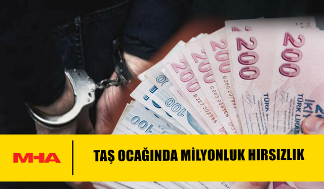 TAŞ OCAĞINDA MİLYONLUK HIRSIZLIK