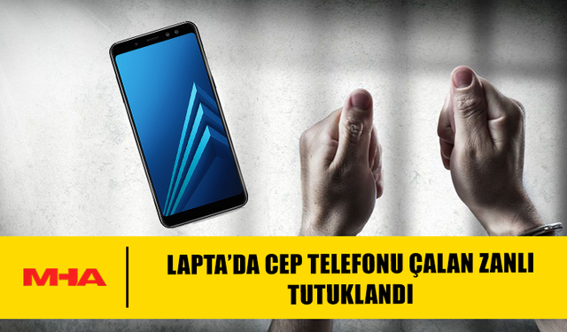 LAPTA’DA CEP TELEFONU ÇALAN ZANLI TUTUKLANDI