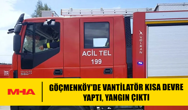 GÖÇMENKÖY'DE VANTİLATÖR KISA DEVRE YAPTI, YANGIN ÇIKTI