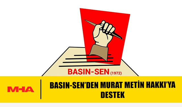 BASIN-SEN’DEN MURAT METİN HAKKI’YA DESTEK
