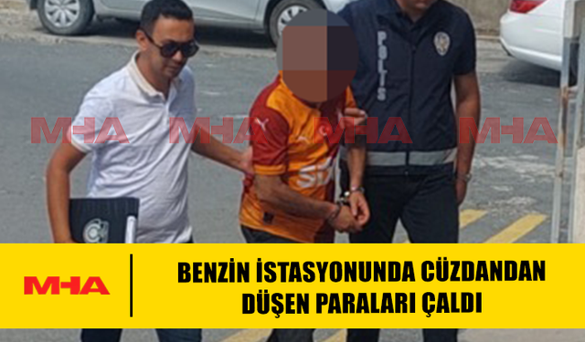 BENZİN İSTASYONUNDA CÜZDANDAN DÜŞEN PARALARI ÇALDI