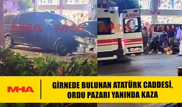 GİRNEDE BULUNAN ATATÜRK CADDESİ, ORDU PAZARI YANINDA KAZA