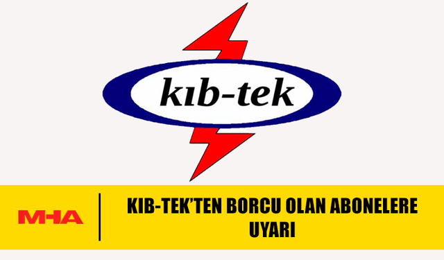 KIB-TEK’TEN BORCU OLAN ABONELERE UYARI
