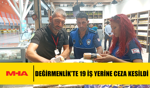 DEĞİRMENLİK’TE 19 İŞ YERİNE CEZA KESİLDİ