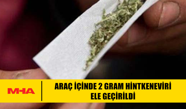 ARAÇ İÇİNDE 2 GRAM HİNTKENEVİRİ ELE GEÇİRİLDİ