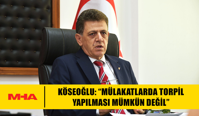 KÖSEOĞLU: “MÜLAKATLARDA TORPİL YAPILMASI MÜMKÜN DEĞİL”