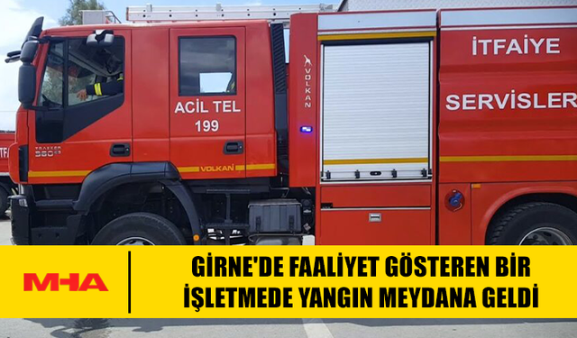 GİRNE'DE FAALİYET GÖSTEREN BİR İŞLETMEDE YANGIN
