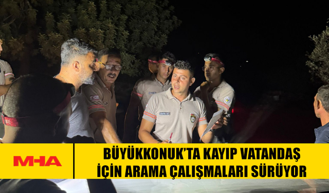 BÜYÜKKONUK’TA KAYIP VATANDAŞ İÇİN ARAMA ÇALIŞMALARI SÜRÜYOR